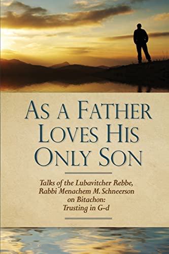 9781729571552: As a Father Loves His Only Son: Talks of the Lubavitcher Rebbe Rabbi Menachem M. Schneerson on Bitachon: Trusting in G d