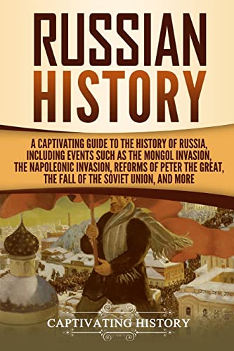 9781729581704: Russian History: A Captivating Guide to the History of Russia, Including Events Such as the Mongol Invasion, the Napoleonic Invasion, Reforms of Peter ... Union, and More (Exploring Russia's Past)