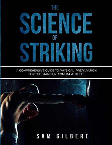 Stock image for The Science of Striking: A Comprehensive Guide to Physical Preparation for the Stand-up Combat Athlete for sale by HPB-Red