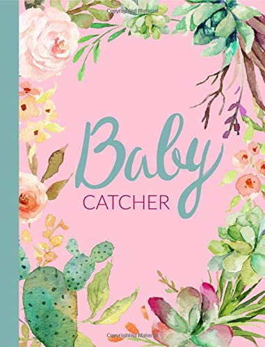 Stock image for Baby Catcher: Midwife,OBGYN,Doula,Gifts,Notebook,Lined pages,Labour,Delivery,Present,Thank you,Nurse,Colleague,Student,Graduation,Graduate,Cactus for sale by WorldofBooks