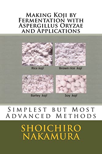 9781729603505: Making Koji by Fermentation with Aspergillus Oryzae and Applications: Simplest but Most Advanced Methods