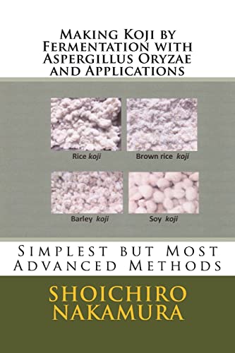 Stock image for Making Koji by Fermentation with Aspergillus Oryzae and Applications: Simplest but Most Advanced Methods for sale by ThriftBooks-Dallas