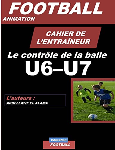9781729614402: CAHIER DE L'ENTRAINEUR DE FOOTBALL / Le controle de la balle: Football- Entranement-Sport-Soccer- Entranement football U6-U7 - Coaching- Livre de football (French Edition)