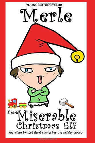 Imagen de archivo de Merle the Miserable Christmas Elf: and other twisted short stories for the holiday season (Dan Alatorre's Young Authors Club) a la venta por Revaluation Books