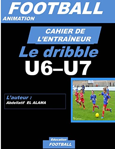 Stock image for CAHIER DE L'ENTRAINEUR DE FOOTBALL : Le drible: Football- Entraînement-Sport-Soccer- Entraînement football U6-U7 - Coaching- Livre de football for sale by Ria Christie Collections