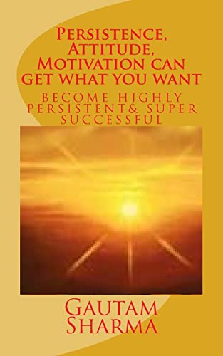 9781729637166: Persistence, Attitude, Motivation can get what you want: Become Highly Persistent& Super Successful (Empowerment series)