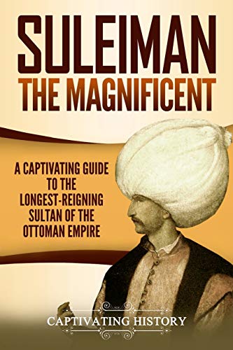 9781729642184: Suleiman the Magnificent: A Captivating Guide to the Longest-Reigning Sultan of the Ottoman Empire (The Ottomans)