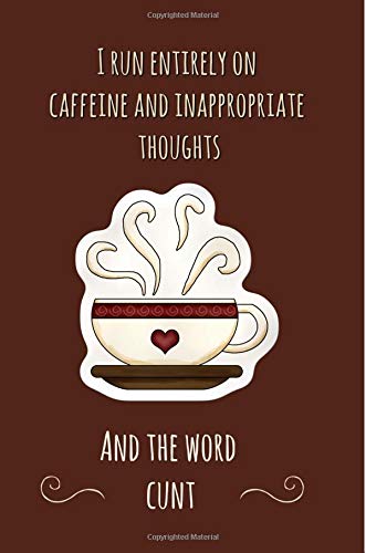 Stock image for I run entirely on caffeine, sarcasm & inappropriate thoughts & the word Cunt: Funny swear word, gifts, Gag,novelty,Joke,Journal, Notebook, coffee mug, For adults,Women,men,present, Christmas,Birthday for sale by Revaluation Books