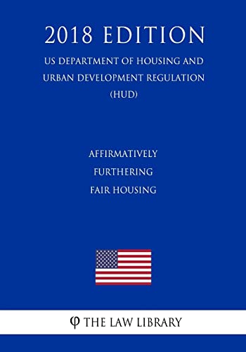 Stock image for Affirmatively Furthering Fair Housing (US Department of Housing and Urban Development Regulation) (HUD) (2018 Edition) for sale by ThriftBooks-Atlanta