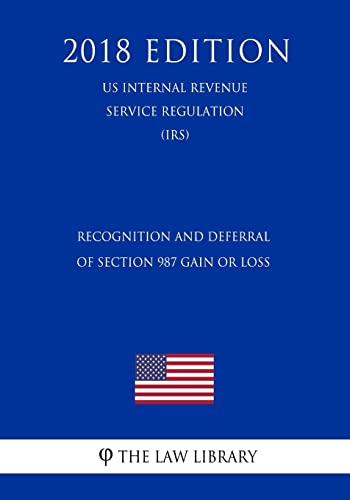 Stock image for Recognition and Deferral of Section 987 Gain or Loss (US Internal Revenue Service Regulation) (IRS) (2018 Edition) (Paperback) for sale by Book Depository International