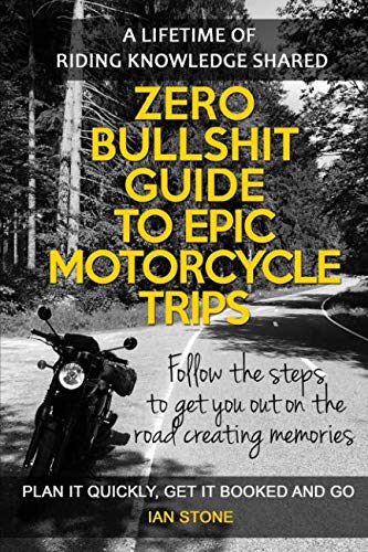 Stock image for Zero Bullshit Guide To Epic Motorcycle Trips: Follow the steps to get you out on the road creating memories. Plan it quickly, get it booked and go. for sale by S.Carter