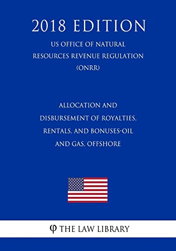 Stock image for Allocation and Disbursement of Royalties, Rentals, and Bonuses-Oil and Gas, Offshore (Us Office of Natural Resources Revenue Regulation) (Onrr) (2018 Edition) for sale by THE SAINT BOOKSTORE