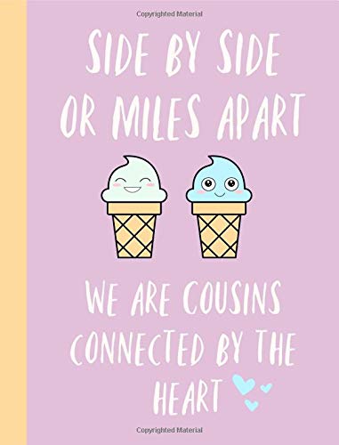Stock image for Side by side or miles apart, we are cousins connected by the heart: Gifts for Cousin, Notebook, Journal, Wide ruled, lined, Composition book,icecream, Birthday, Christmas for sale by SecondSale