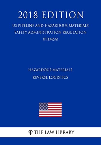9781729843888: Hazardous Materials - Reverse Logistics (US Pipeline and Hazardous Materials Safety Administration Regulation) (PHMSA) (2018 Edition)