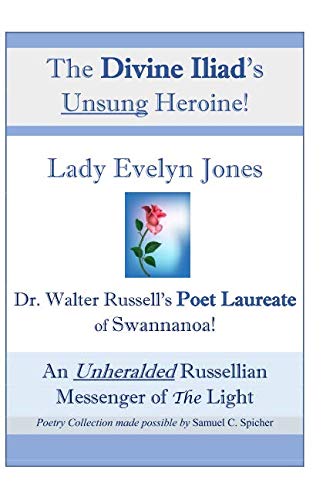Beispielbild fr The Divine Iliad's Unsung Heroine! Lady Evelyn Jones: Dr. Walter Russell's Poet Laureate of Swannanoa! zum Verkauf von ThriftBooks-Dallas