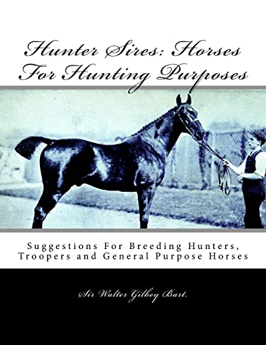 Stock image for Hunter Sires: Horses for Hunting Purposes: Suggestions for Breeding Hunters, Troopers and General Purpose Horses for sale by THE SAINT BOOKSTORE