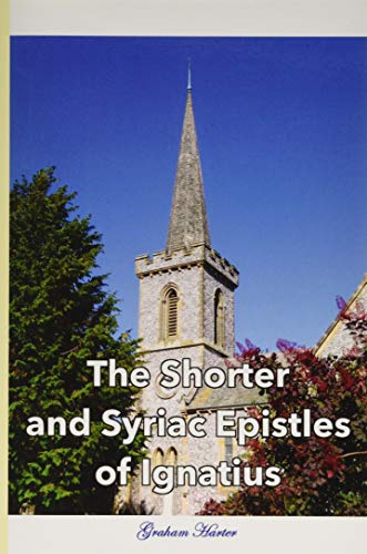 Imagen de archivo de The Shorter and Syriac Epistles of Ignatius: A modernized version of the Ante-Nicene Fathers translation of Ignatius of Antioch's Shorter and Syriac Epistles (Early Christian Writings) a la venta por Revaluation Books