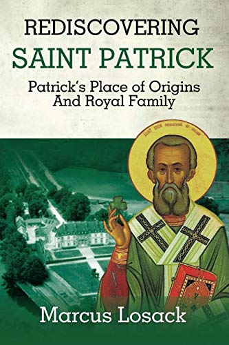 Stock image for REDISCOVERING SAINT PATRICK: Patrick's Place of Origins And Royal Family for sale by SecondSale