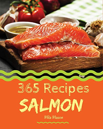 

Salmon 365: Enjoy 365 Days with Amazing Salmon Recipes in Your Own Salmon Cookbook! [book 1]