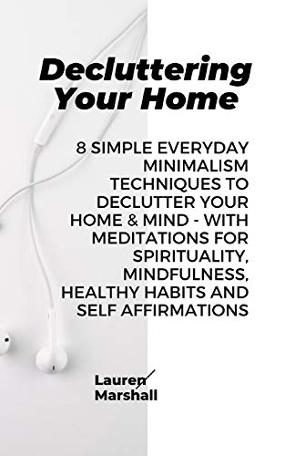 Stock image for Decluttering Your Home 8 Simple Everyday Minimalism Techniques to Declutter Your Home Mind With Meditations for Spirituality, Mindfulness, Healthy Habits and Self Affirmations for sale by PBShop.store US