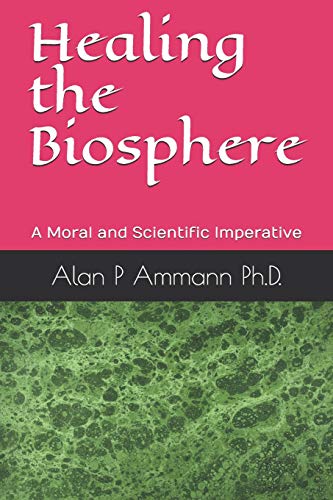 Beispielbild fr Healing the Biosphere: A Moral and Scientific imperative zum Verkauf von ThriftBooks-Dallas