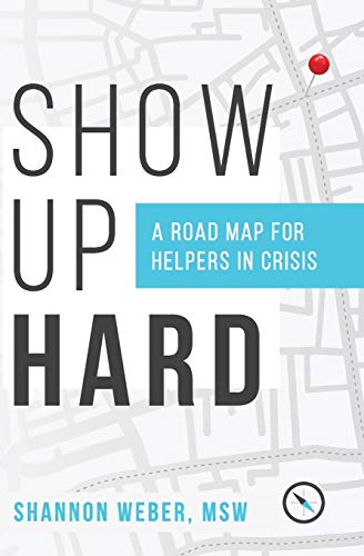 Stock image for Show Up Hard: A Road Map for Helpers in Crisis for sale by SecondSale
