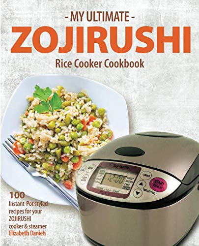 My Ultimate Zojirushi Rice Cooker Cookbook  100 Surprisingly Delicious Instant Pot Style Recipes with Illustrations for your Micom NS TSC Rice Cooker