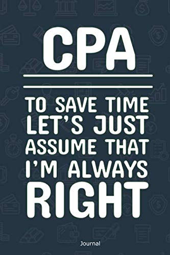 Stock image for CPA To Save Time Let's Just Assume I'm Always Right Journal: Blank and Lined Notebook for sale by Revaluation Books