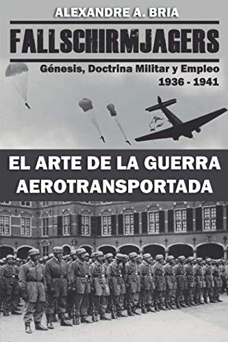 9781730957925: Fallschirmjgers 1936 - 1941 - El Arte de la Guerra Aerotransportada: Gnesis, Doctrina Militar y Empleo