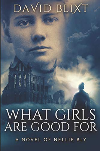 Beispielbild fr What Girls Are Good For: A Novel of Nellie Bly zum Verkauf von Goodwill Books