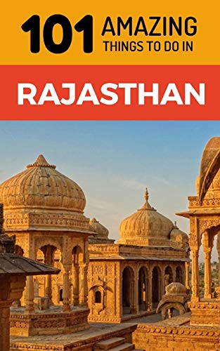 Imagen de archivo de 101 Amazing Things to Do in Rajasthan: Rajasthan Travel Guide (India Travel Guide, Jaipur Travel, Jodhpur Travel, Jaisalmer Travel, Udaipur Travel) a la venta por WorldofBooks