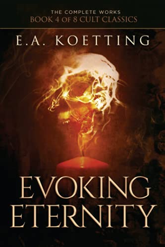 Stock image for Evoking Eternity: Forbidden Rites of Evocation (The Complete Works of E.A. Koetting) for sale by Omega