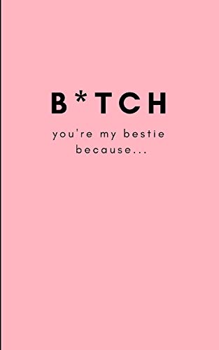 

B*tch, You’re My Bestie Because...: Funny Blank Journal For You To Fill In (Write and Doodle Personal Reasons Why You Care For Your Best Friend)