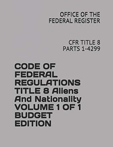 Imagen de archivo de CODE OF FEDERAL REGULATIONS TITLE 8 Aliens And Nationality VOLUME 1 OF 1 BUDGET EDITION: CFR TITLE 8 PARTS 1-4299 a la venta por Lucky's Textbooks