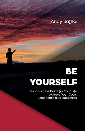 Stock image for Be Yourself: Your Success Guide for Your Life. Achieve Your Goals. Experience True Happiness. for sale by Hamelyn
