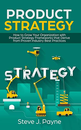 Beispielbild fr Product Strategy: How to Grow Your Organization with Product Strategies Framework that Derive from Proven Industry Best Practices zum Verkauf von Irish Booksellers