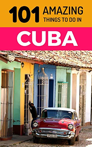 Stock image for 101 Amazing Things to Do in Cuba: Cuba Travel Guide (Havana Travel Guide, Trinidad Cuba, Cuba Beaches, Cuba Vacations, Backpacking Cuba) for sale by Save With Sam