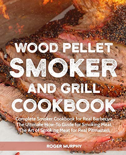Stock image for Wood Pellet Smoker and Grill Cookbook: Complete Smoker Cookbook for Real Barbecue, The Ultimate How-To Guide for Smoking Meat, The Art of Smoking Meat for Real Pitmasters for sale by -OnTimeBooks-