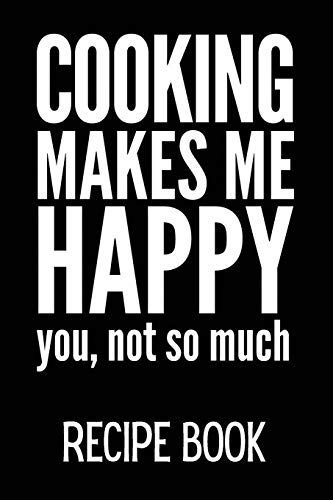 9781731193889: Cooking Makes Me Happy You, Not So Much: Blank Recipe Journal & Blank Cookbook To Fill In With All Your Favourite Recipes!