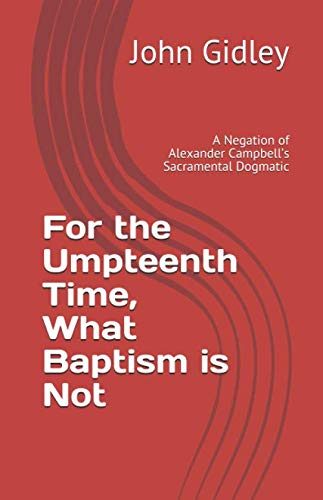 Stock image for For the Umpteenth Time, What Baptism is Not: A Negation of Alexander Campbell s Sacramental Dogmatic for sale by Revaluation Books
