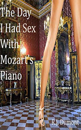 Stock image for The Day I Had Sex with Mozart s Piano for sale by Revaluation Books