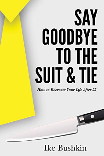 Stock image for Say Goodbye to the Suit and Tie: How to Recreate Your Life After 55 for sale by Lucky's Textbooks