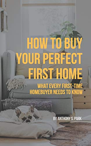 Stock image for How to Buy Your Perfect First Home: What Every First-Time Homebuyer Needs to Know for sale by ThriftBooks-Dallas