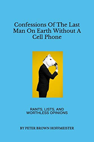 Stock image for Confessions of the Last Man on Earth Without a Cell Phone: Rants, Lists, and Worthless Opinions for sale by ThriftBooks-Dallas