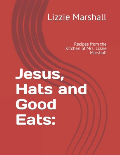 Stock image for Jesus, Hats and Good Eats:: Recipes from the Kitchen of Mrs. Lizzie Marshall for sale by Revaluation Books