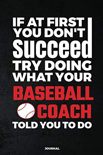 Stock image for If At First You Don't Succeed Try Doing What Your Baseball Coach Told You To Do Journal: Blank and Lined Journal for sale by Revaluation Books