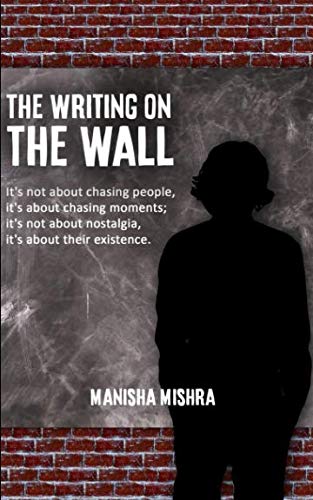 Imagen de archivo de The Writing on the Wall: It s Not About Chasing People, it s About Chasing Moments, it s Not About Nostalgia, it s About their Existence a la venta por Revaluation Books