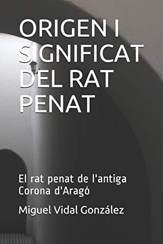 Stock image for ORIGEN I SIGNIFICAT DEL RAT PENAT: El rat penat de l'antiga Corona d'Arag (Catalan Edition) for sale by Lucky's Textbooks
