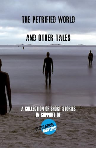 Stock image for The Petrified World and other tales: A collection of short stories in support of Population Matters for sale by SN Books Ltd