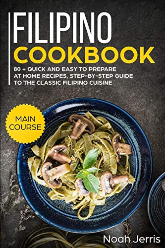 

Filipino Cookbook: MAIN COURSE  80 + Quick and easy to prepare at home recipes, step-by-step guide to the classic Filipino cuisine